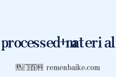 processed+material是什么意思的图片